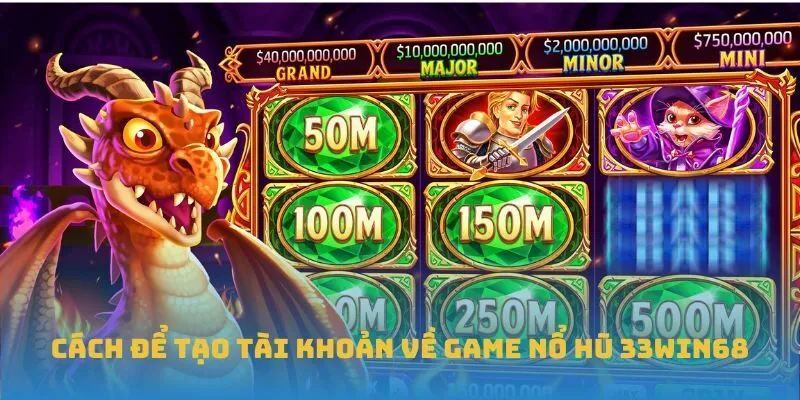 Cách để tạo tài khoản về game Nổ Hũ 33win68