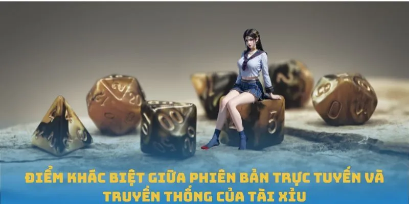 Điểm khác biệt giữa phiên bản trực tuyến và truyền thống của Tài Xỉu