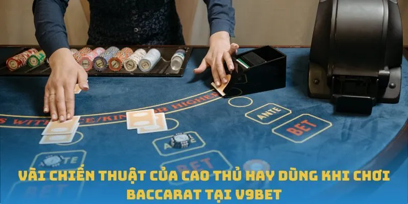 Vài chiến thuật của cao thủ hay dùng khi chơi Baccarat tại V9BET